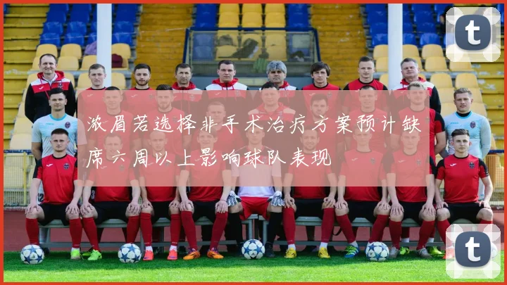 浓眉若选择非手术治疗方案预计缺席六周以上影响球队表现